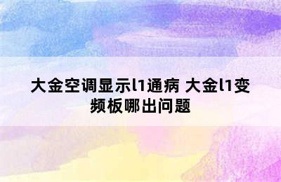 大金空调显示l1通病 大金l1变频板哪出问题